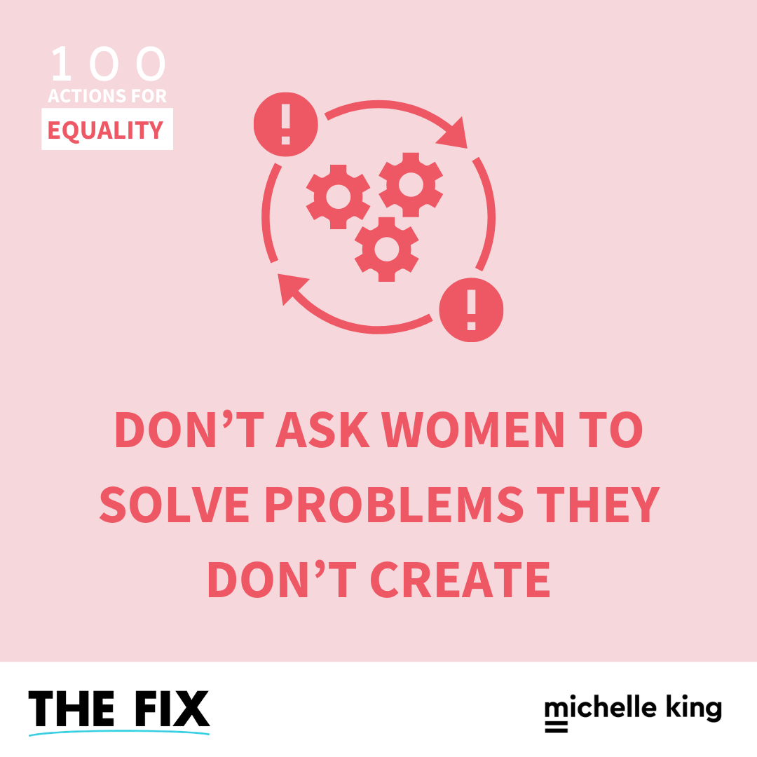 Don’t Ask Women To Solve Problems They Don’t Create