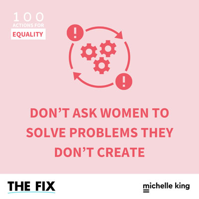 Don’t Ask Women To Solve Problems They Don’t Create
