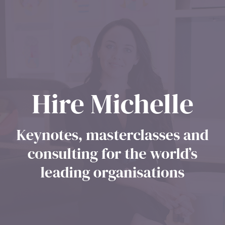 Hire Michelle. Keynotes, masterclasses and consulting for the world's leading organisations