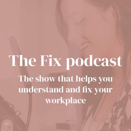 The Fix podcast. The show that helps you understand and fix your workplace